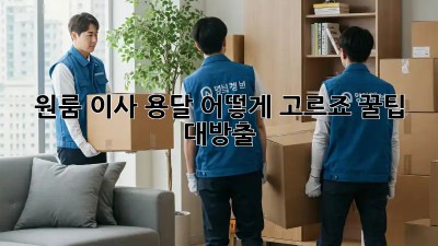 원룸 이사, 용달 어떻게 고르죠? 꿀팁 대방출!